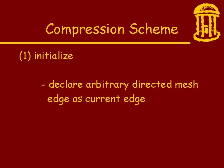 Compression Scheme (1) initialize - declare arbitrary directed mesh edge as current edge 
