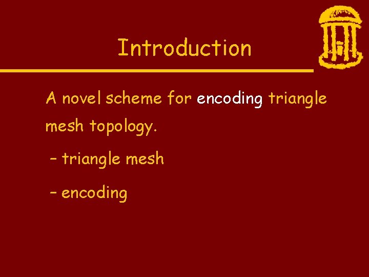 Introduction A novel scheme for encoding triangle mesh topology. – triangle mesh – encoding