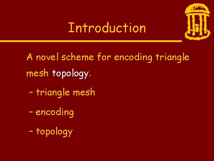 Introduction A novel scheme for encoding triangle mesh topology. – triangle mesh – encoding