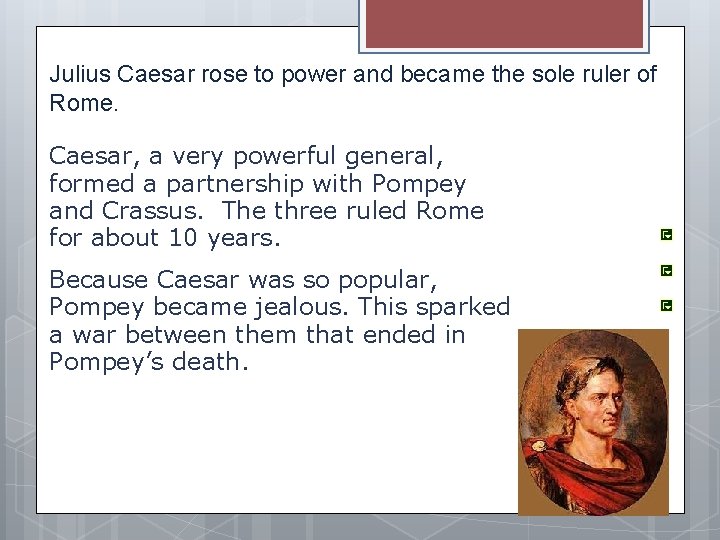 Julius Caesar rose to power and became the sole ruler of Rome. Caesar, a