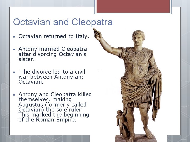 Octavian and Cleopatra • Octavian returned to Italy. • Antony married Cleopatra after divorcing