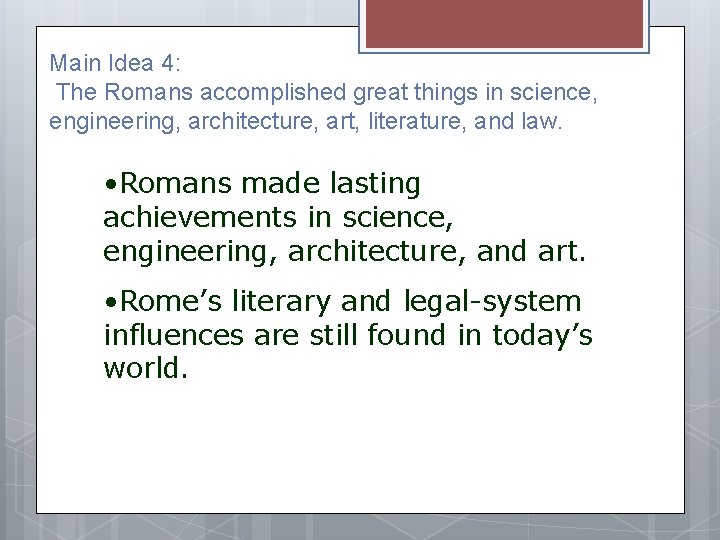 Main Idea 4: The Romans accomplished great things in science, engineering, architecture, art, literature,