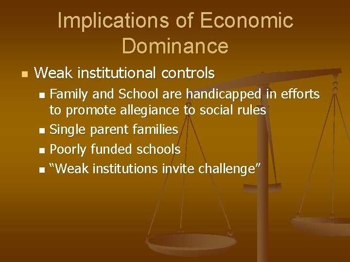 Implications of Economic Dominance n Weak institutional controls Family and School are handicapped in