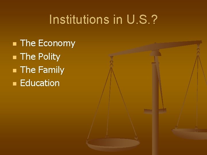 Institutions in U. S. ? n n The Economy The Polity The Family Education