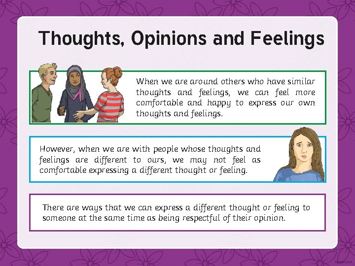Thoughts, Opinions and Feelings When we around others who have similar thoughts and feelings,