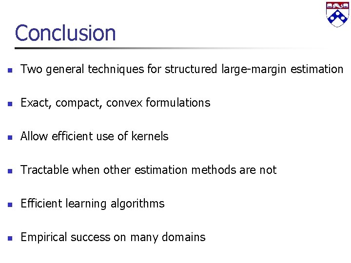 Conclusion n Two general techniques for structured large-margin estimation n Exact, compact, convex formulations