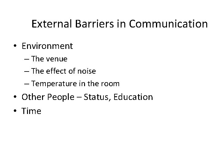 External Barriers in Communication • Environment – The venue – The effect of noise