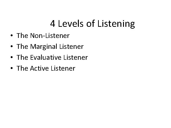 4 Levels of Listening • • The Non-Listener The Marginal Listener The Evaluative Listener
