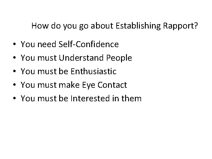How do you go about Establishing Rapport? • • • You need Self-Confidence You