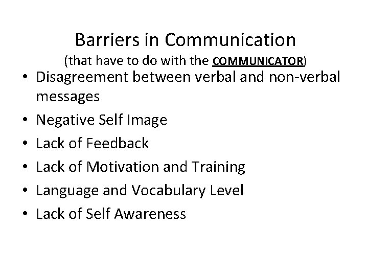 Barriers in Communication (that have to do with the COMMUNICATOR) • Disagreement between verbal
