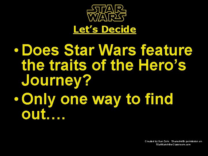 Let’s Decide • Does Star Wars feature the traits of the Hero’s Journey? •