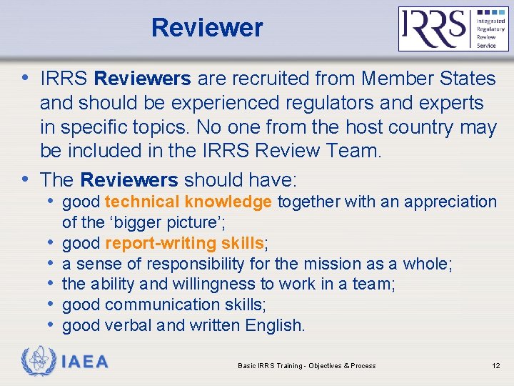 Reviewer • IRRS Reviewers are recruited from Member States and should be experienced regulators