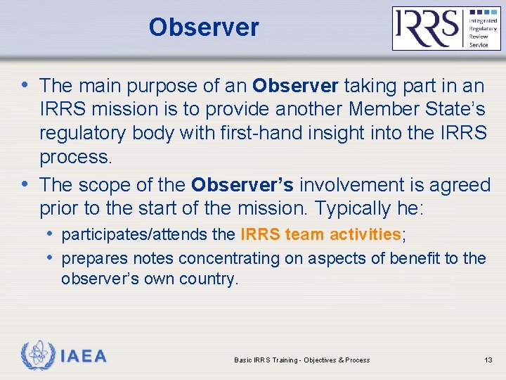 Observer • The main purpose of an Observer taking part in an IRRS mission