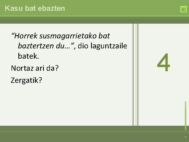 Kasu bat ebazten “Horrek susmagarrietako bat baztertzen du…”, dio laguntzaile batek. Nortaz ari da?