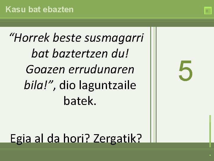 Kasu bat ebazten “Horrek beste susmagarri bat baztertzen du! Goazen errudunaren bila!”, dio laguntzaile