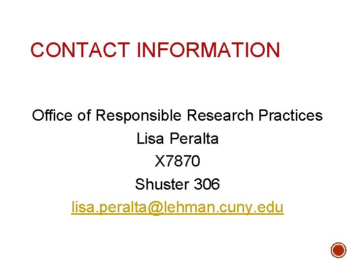 CONTACT INFORMATION Office of Responsible Research Practices Lisa Peralta X 7870 Shuster 306 lisa.