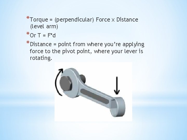 *Torque = (perpendicular) Force x Distance (level arm) *Or T = F*d *Distance =