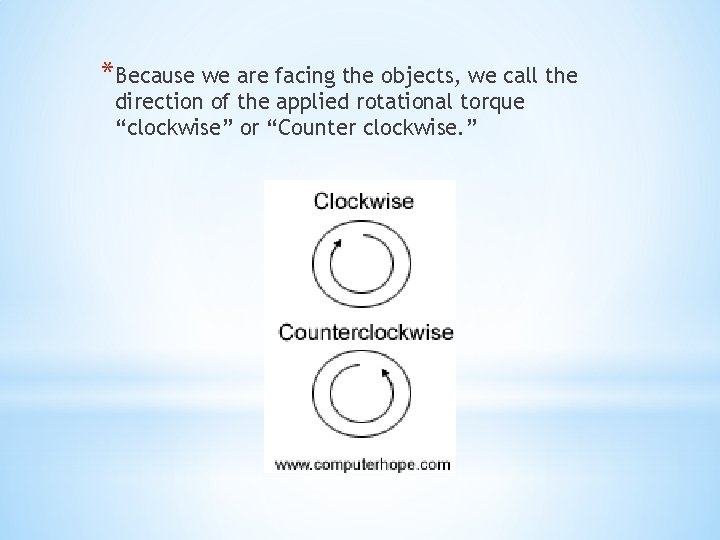 *Because we are facing the objects, we call the direction of the applied rotational