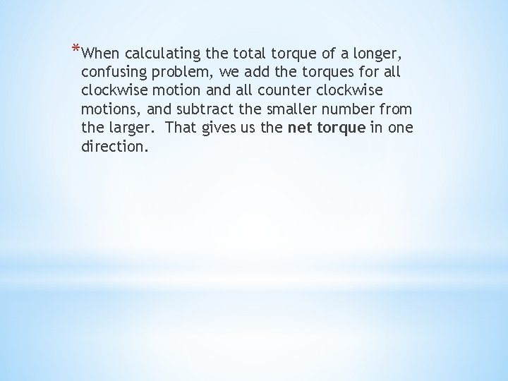 *When calculating the total torque of a longer, confusing problem, we add the torques