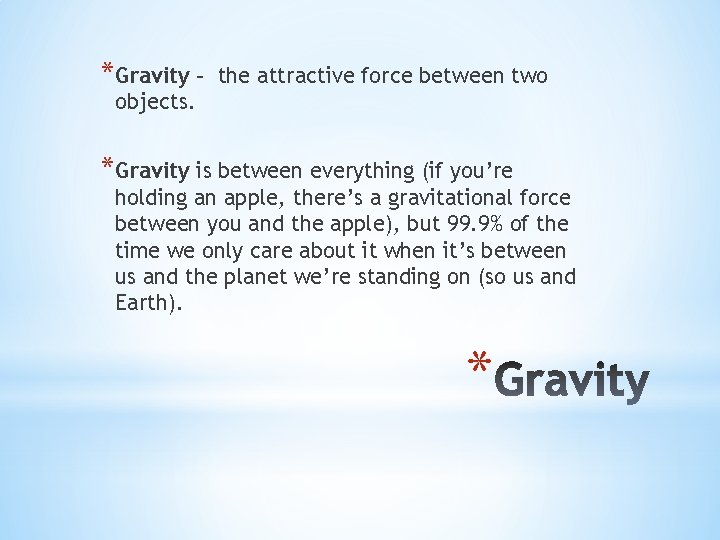 *Gravity - the attractive force between two objects. *Gravity is between everything (if you’re