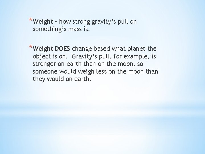*Weight – how strong gravity’s pull on something’s mass is. *Weight DOES change based