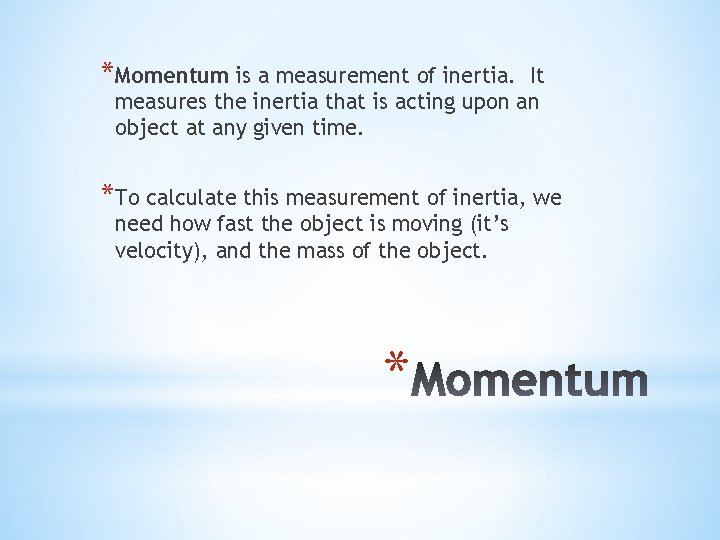 *Momentum is a measurement of inertia. It measures the inertia that is acting upon