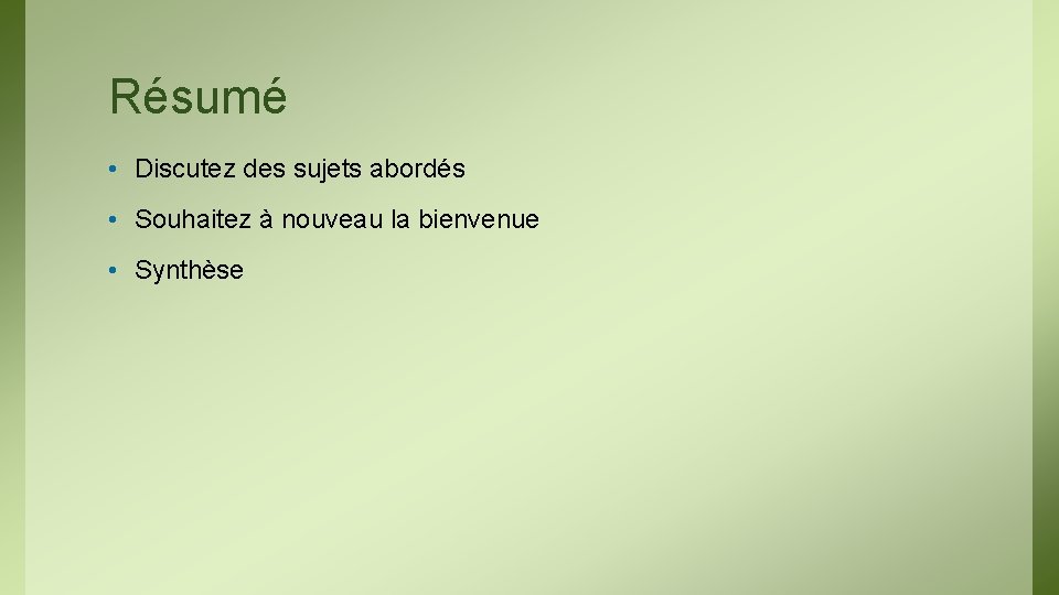 Résumé • Discutez des sujets abordés • Souhaitez à nouveau la bienvenue • Synthèse