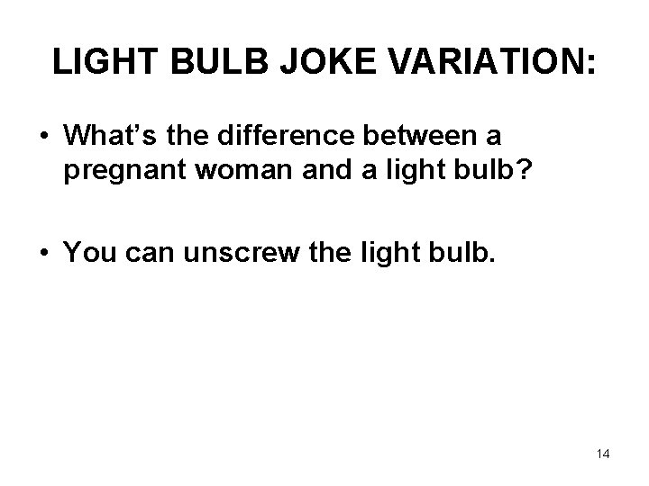 LIGHT BULB JOKE VARIATION: • What’s the difference between a pregnant woman and a