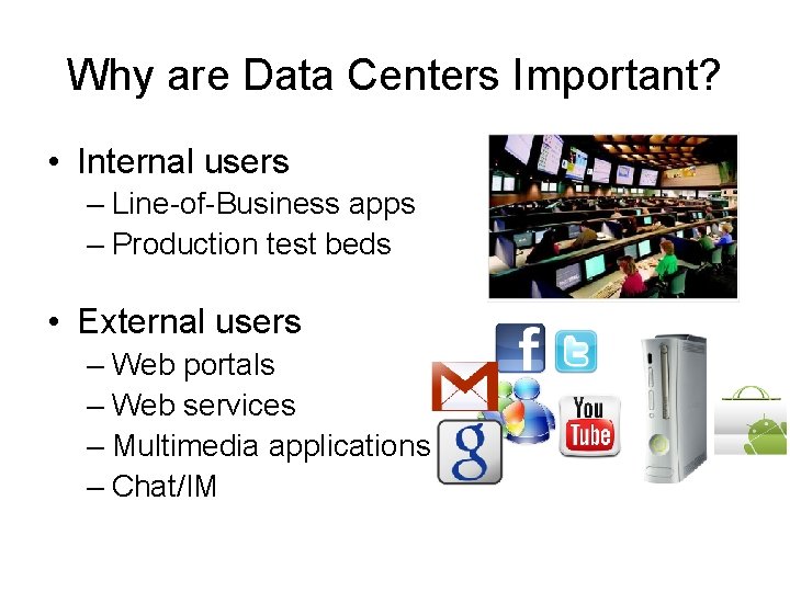 Why are Data Centers Important? • Internal users – Line-of-Business apps – Production test