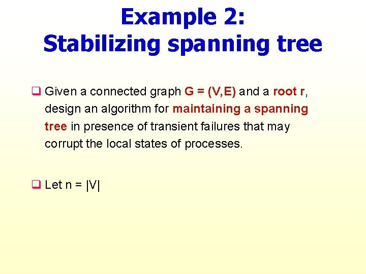 Example 2: Stabilizing spanning tree q Given a connected graph G = (V, E)