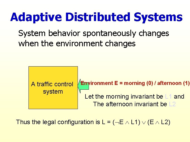 Adaptive Distributed Systems System behavior spontaneously changes when the environment changes A traffic control