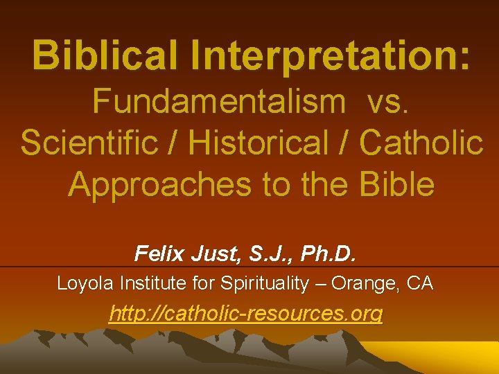 Biblical Interpretation: Fundamentalism vs. Scientific / Historical / Catholic Approaches to the Bible Felix