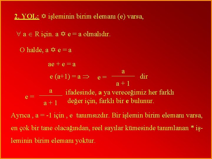 2. YOL: işleminin birim elemanı (e) varsa, a R için. a e = a