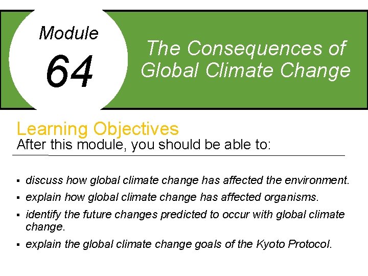 Module 64 The Consequences of Global Climate Change Learning Objectives After this module, you