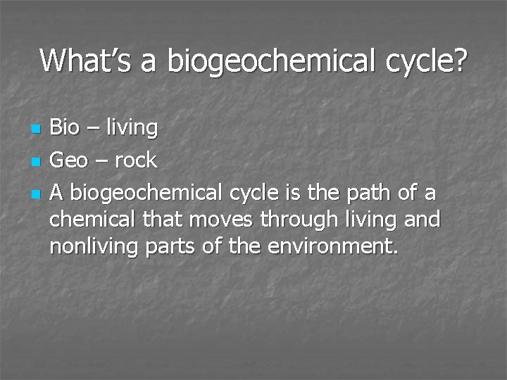 What’s a biogeochemical cycle? n n n Bio – living Geo – rock A