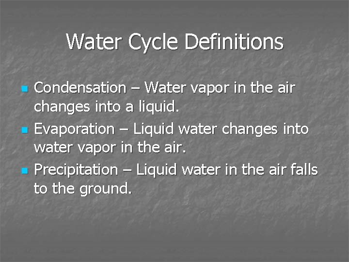 Water Cycle Definitions n n n Condensation – Water vapor in the air changes