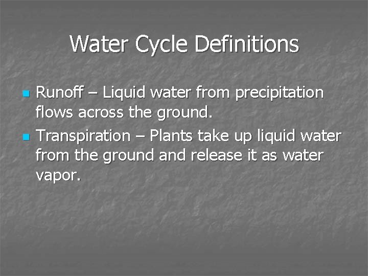 Water Cycle Definitions n n Runoff – Liquid water from precipitation flows across the