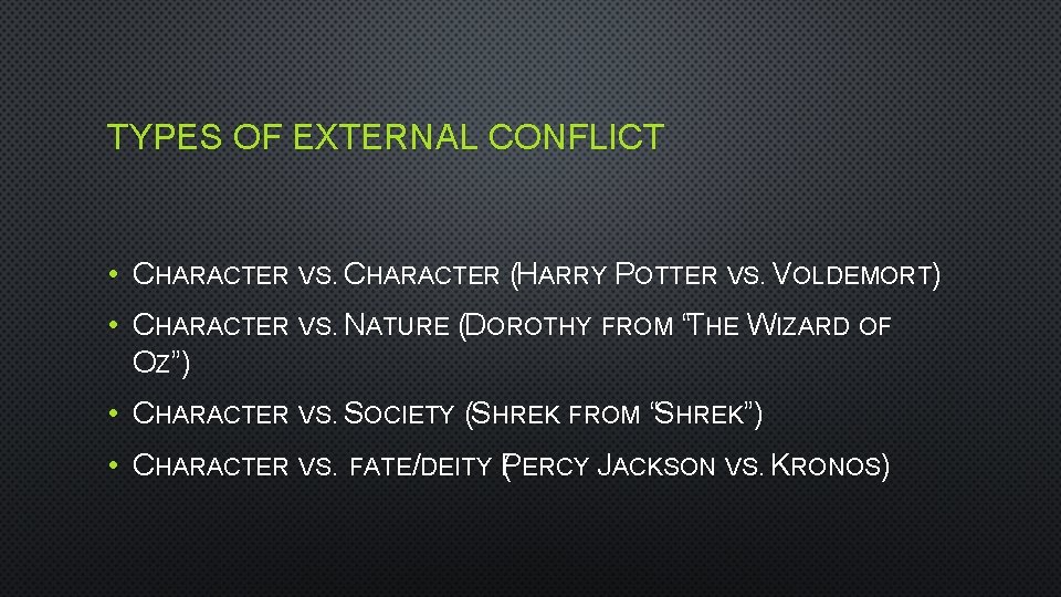 TYPES OF EXTERNAL CONFLICT • CHARACTER VS. CHARACTER (HARRY POTTER VS. VOLDEMORT) • CHARACTER