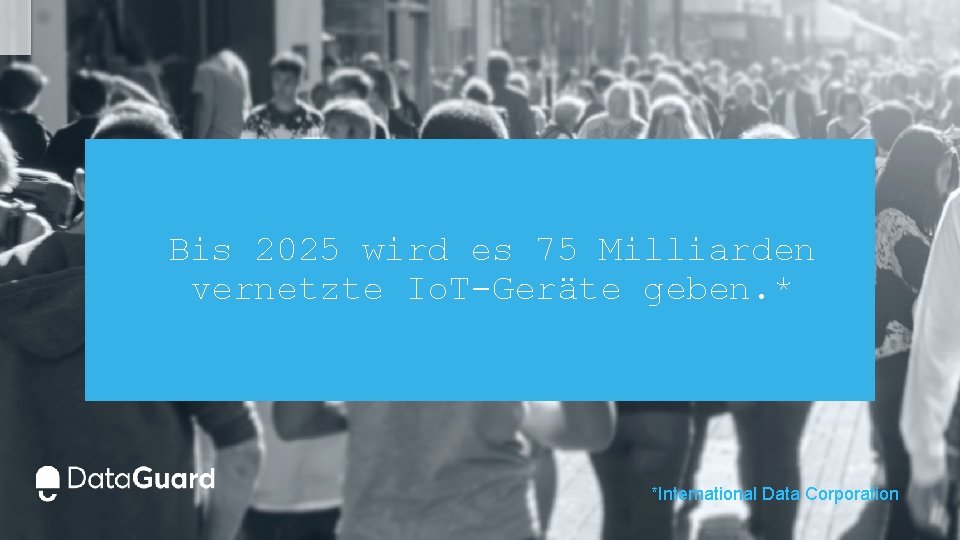 Bis 2025 wird es 75 Milliarden vernetzte Io. T-Geräte geben. * *International Data Corporation Bis 2025 wird es 75 Milliarden vernetzte Io. T-Geräte geben. * *International Data Corporation