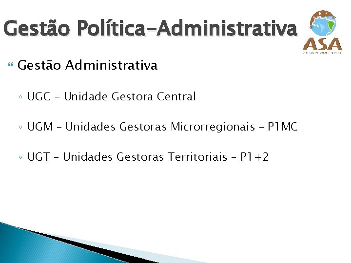Gestão Política-Administrativa Gestão Administrativa ◦ UGC – Unidade Gestora Central ◦ UGM – Unidades