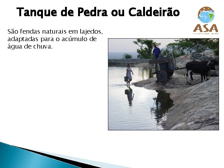 Tanque de Pedra ou Caldeirão São fendas naturais em lajedos, adaptadas para o acúmulo