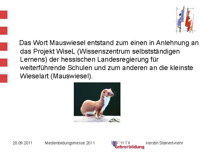 Das Wort Mauswiesel entstand zum einen in Anlehnung an das Projekt Wise. L (Wissenszentrum