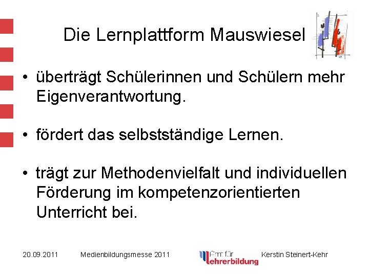 Die Lernplattform Mauswiesel • überträgt Schülerinnen und Schülern mehr Eigenverantwortung. • fördert das selbstständige