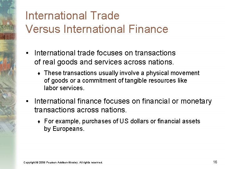 International Trade Versus International Finance • International trade focuses on transactions of real goods