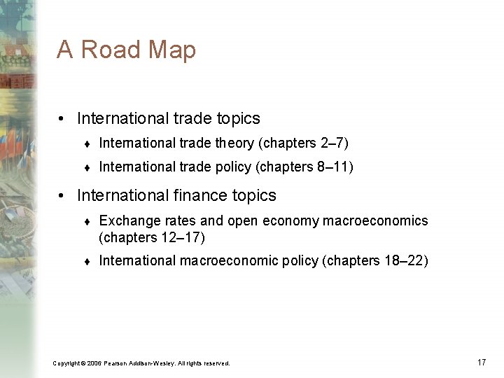 A Road Map • International trade topics ¨ International trade theory (chapters 2– 7)