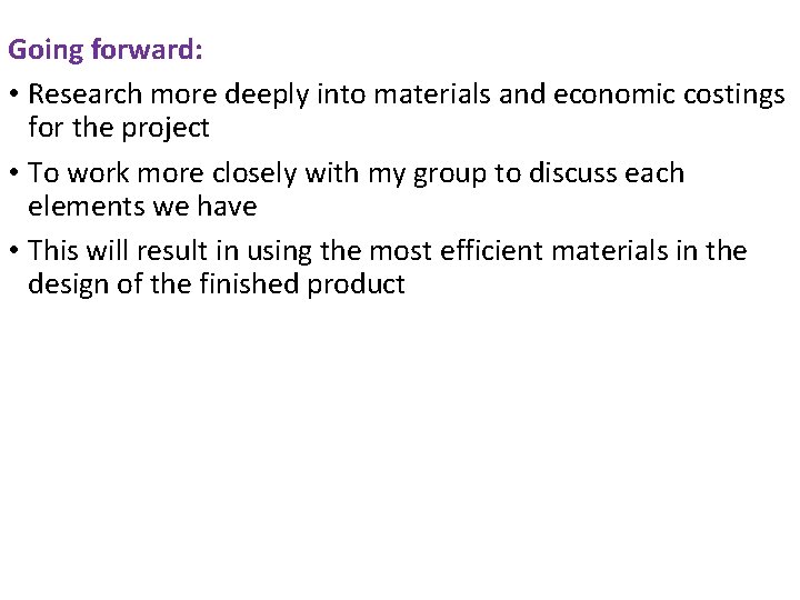 Going forward: • Research more deeply into materials and economic costings for the project