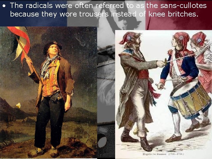  • The radicals were often referred to as the sans-cullotes because they wore