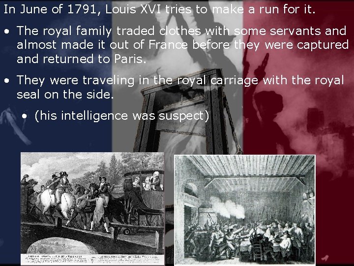 In June of 1791, Louis XVI tries to make a run for it. •