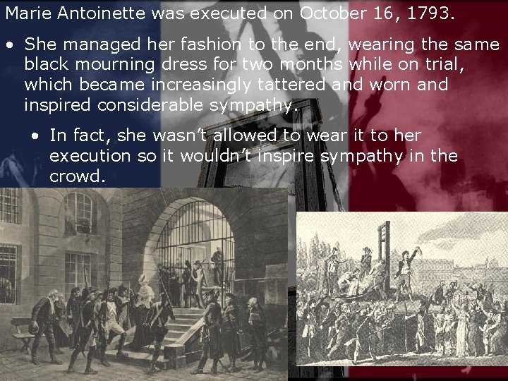 Marie Antoinette was executed on October 16, 1793. • She managed her fashion to