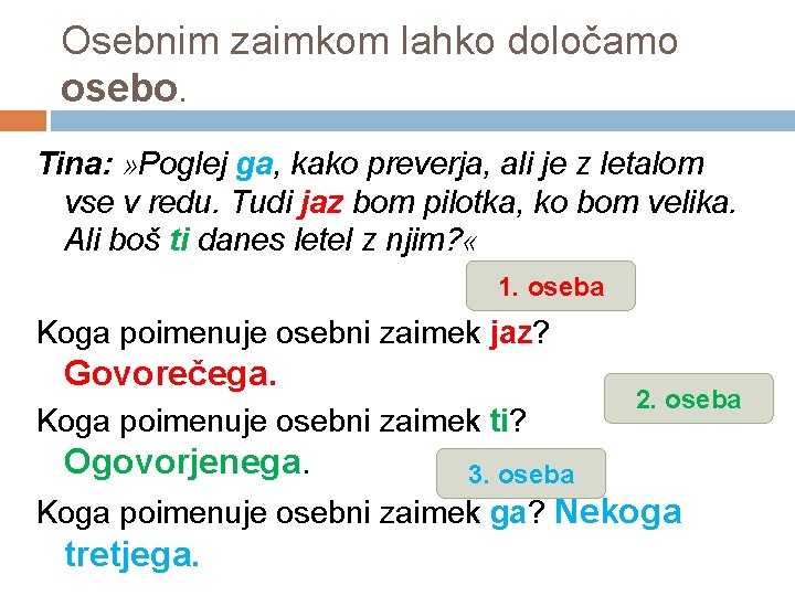 Osebnim zaimkom lahko določamo osebo. Tina: » Poglej ga, kako preverja, ali je z